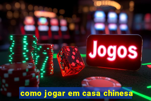 como jogar em casa chinesa